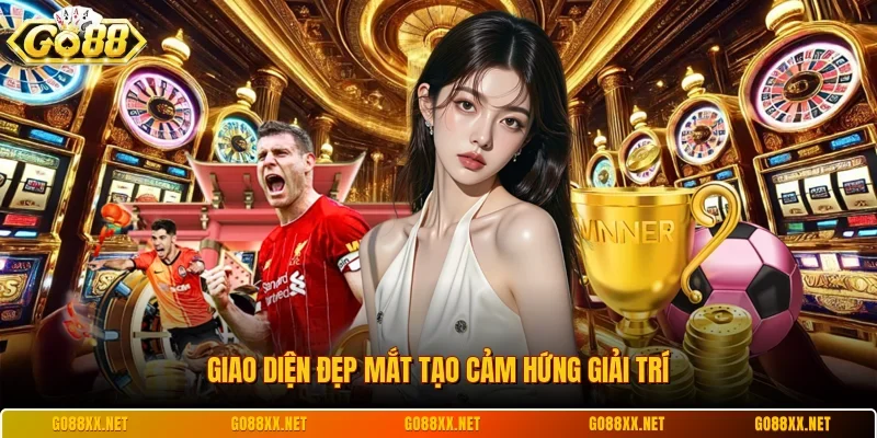 Giao diện đẹp mắt tạo cảm hứng giải trí